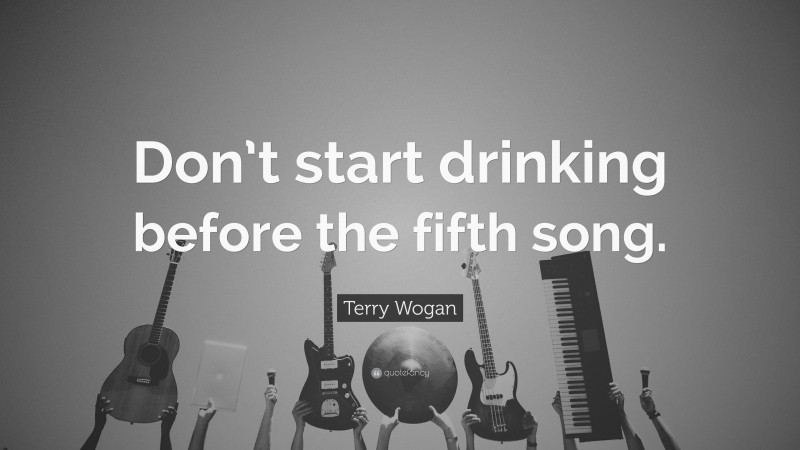 Terry Wogan Quote: “Don’t start drinking before the fifth song.”