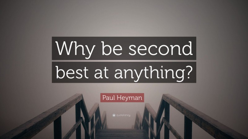 Paul Heyman Quote: “Why be second best at anything?”