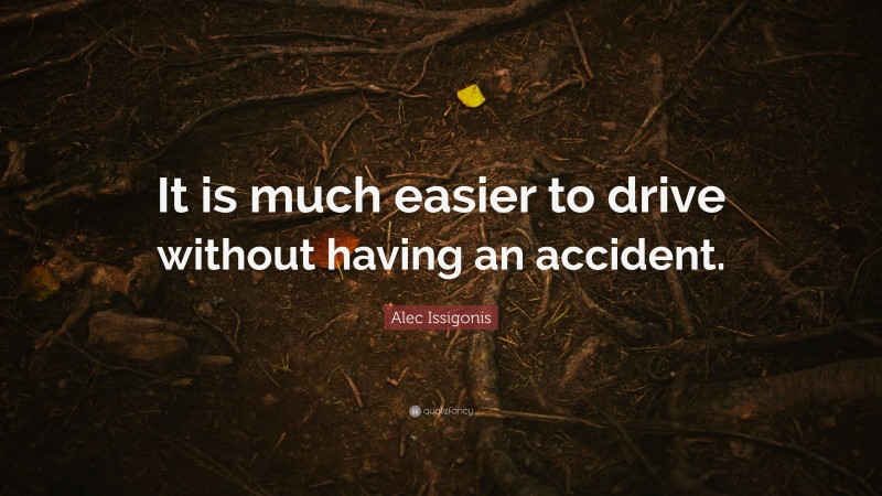Alec Issigonis Quote: “It is much easier to drive without having an accident.”