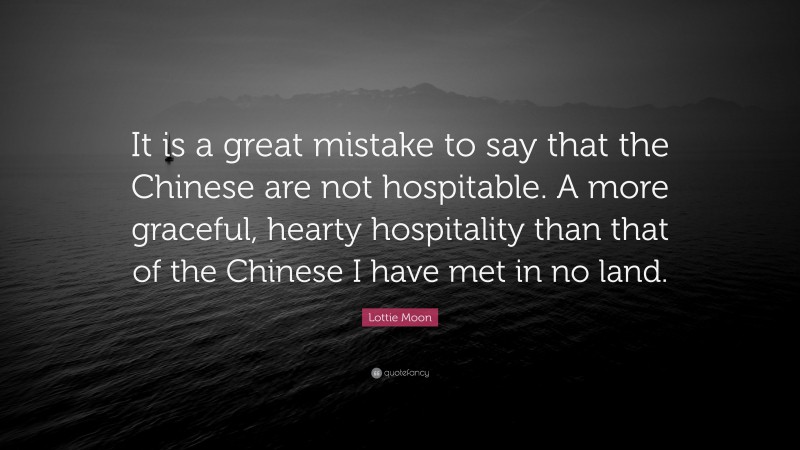 Lottie Moon Quote: “It is a great mistake to say that the Chinese are not hospitable. A more graceful, hearty hospitality than that of the Chinese I have met in no land.”