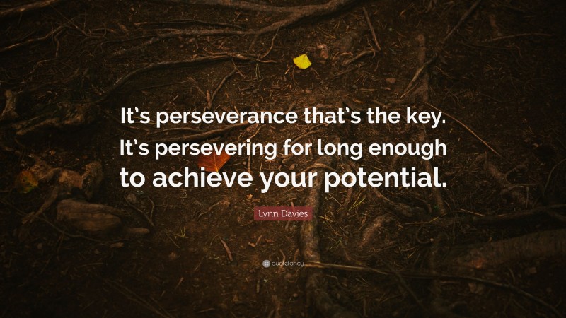 Lynn Davies Quote: “It’s perseverance that’s the key. It’s persevering for long enough to achieve your potential.”