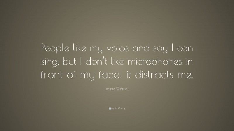 Bernie Worrell Quote: “People like my voice and say I can sing, but I don’t like microphones in front of my face: it distracts me.”