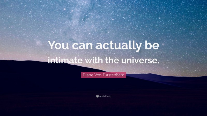 Diane Von Furstenberg Quote: “You can actually be intimate with the universe.”