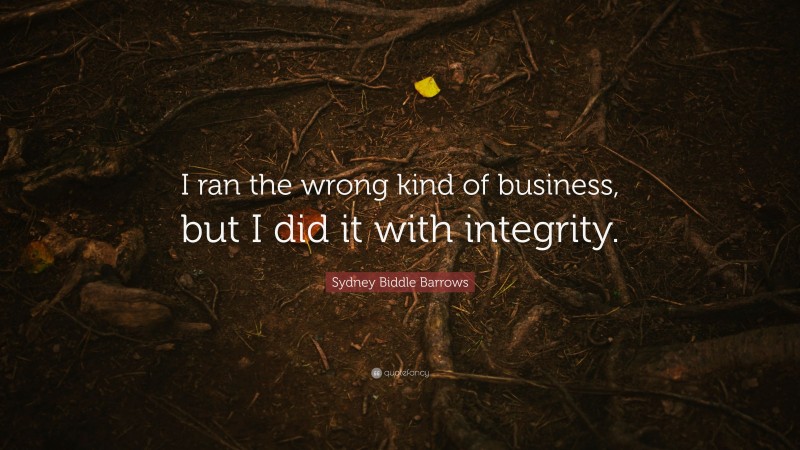 Sydney Biddle Barrows Quote: “I ran the wrong kind of business, but I did it with integrity.”