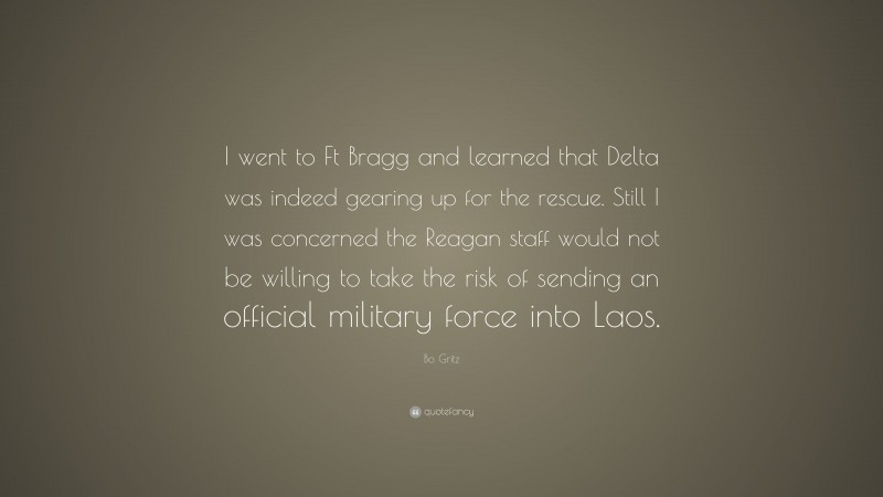 Bo Gritz Quote: “I went to Ft Bragg and learned that Delta was indeed gearing up for the rescue. Still I was concerned the Reagan staff would not be willing to take the risk of sending an official military force into Laos.”