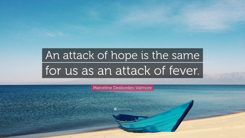 Marceline Desbordes-Valmore Quote: “An attack of hope is the same for us as an attack of fever.”