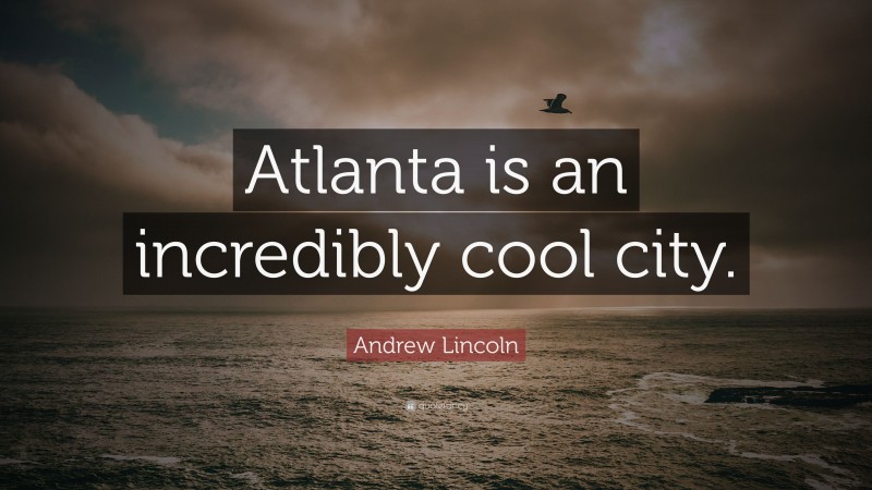 Andrew Lincoln Quote: “Atlanta is an incredibly cool city.”