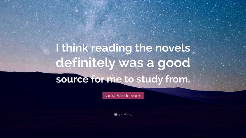 Laura Vandervoort Quote: “I think reading the novels definitely was a good source for me to study from.”
