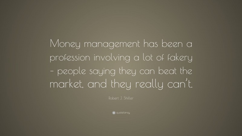 Robert J. Shiller Quote: “Money management has been a profession ...