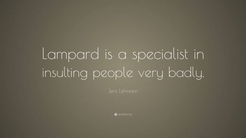 Jens Lehmann Quote: “Lampard is a specialist in insulting people very badly.”