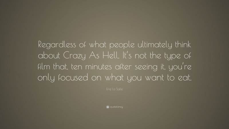 Eriq La Salle Quote: “Regardless of what people ultimately think about Crazy As Hell, It’s not the type of film that, ten minutes after seeing it, you’re only focused on what you want to eat.”