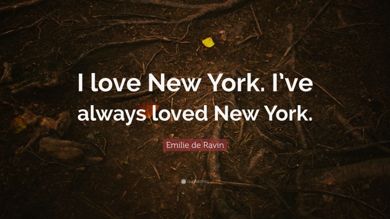 Emilie de Ravin Quote: “I love New York. I’ve always loved New York.”