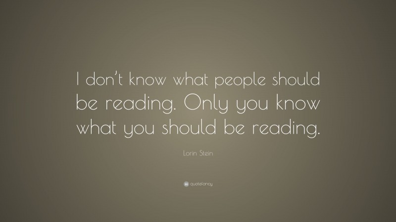 Lorin Stein Quote: “I don’t know what people should be reading. Only you know what you should be reading.”