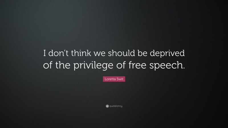 Loretta Swit Quote: “I don’t think we should be deprived of the privilege of free speech.”