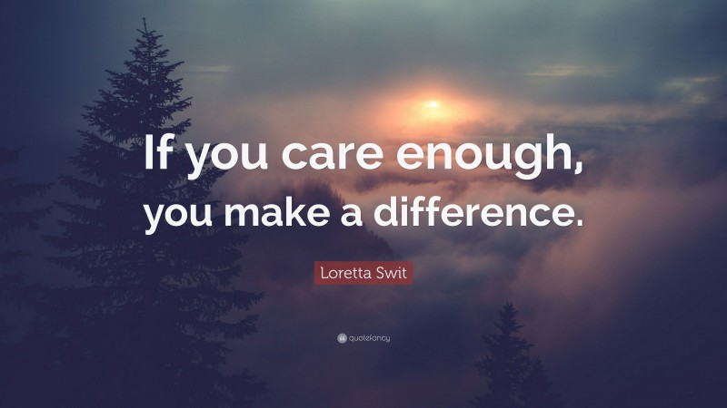 Loretta Swit Quote: “If you care enough, you make a difference.”