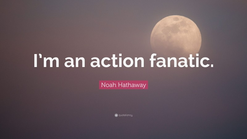Noah Hathaway Quote: “I’m an action fanatic.”