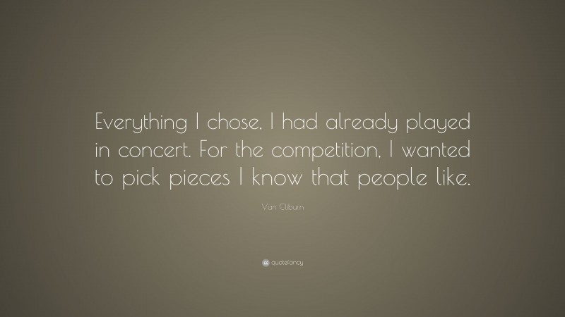 Van Cliburn Quote: “Everything I chose, I had already played in concert. For the competition, I wanted to pick pieces I know that people like.”