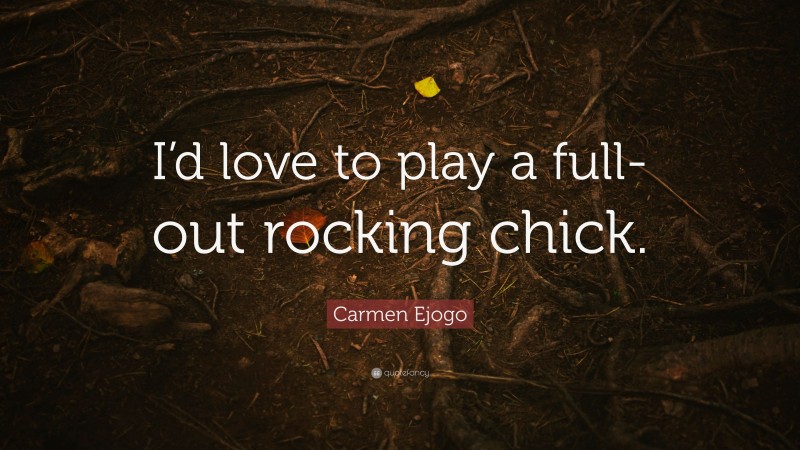 Carmen Ejogo Quote: “I’d love to play a full-out rocking chick.”
