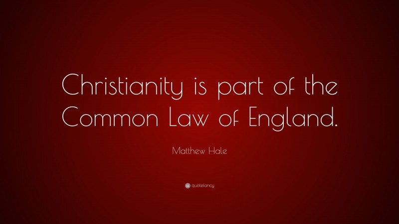 Matthew Hale Quote: “Christianity is part of the Common Law of England.”