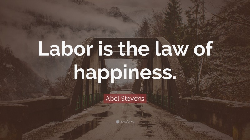 Abel Stevens Quote: “Labor is the law of happiness.”