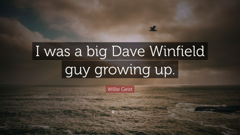 Willie Geist Quote: “I was a big Dave Winfield guy growing up.”