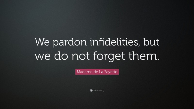 Madame de La Fayette Quote: “We pardon infidelities, but we do not forget them.”