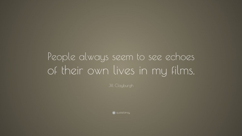 Jill Clayburgh Quote: “People always seem to see echoes of their own lives in my films.”