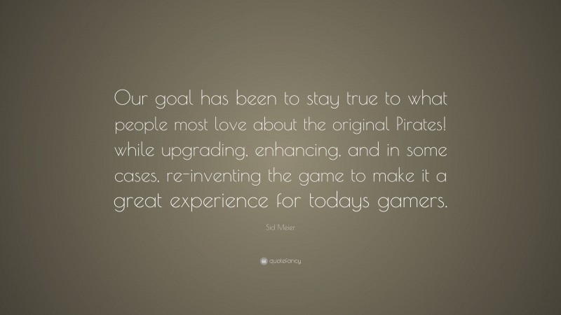 Sid Meier Quote: “Our goal has been to stay true to what people most love about the original Pirates! while upgrading, enhancing, and in some cases, re-inventing the game to make it a great experience for todays gamers.”