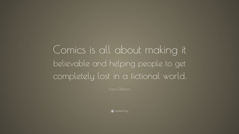Dave Gibbons Quote: “Comics is all about making it believable and helping people to get completely lost in a fictional world.”