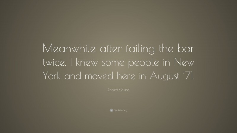 Robert Quine Quote: “Meanwhile after failing the bar twice, I knew some people in New York and moved here in August ’71.”