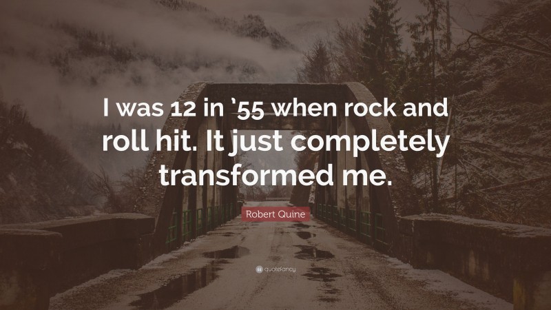 Robert Quine Quote: “I was 12 in ’55 when rock and roll hit. It just completely transformed me.”