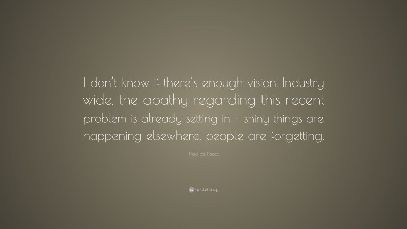 Theo de Raadt Quote: “I don’t know if there’s enough vision. Industry wide, the apathy regarding this recent problem is already setting in – shiny things are happening elsewhere, people are forgetting.”