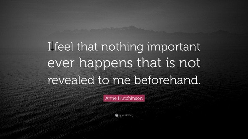 Anne Hutchinson Quote: “I feel that nothing important ever happens that ...