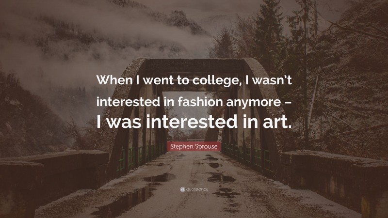 Stephen Sprouse Quote: “When I went to college, I wasn’t interested in fashion anymore – I was interested in art.”