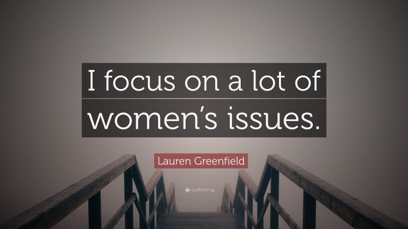 Lauren Greenfield Quote: “I focus on a lot of women’s issues.”