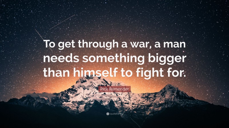 Rick Remender Quote: “To get through a war, a man needs something bigger than himself to fight for.”