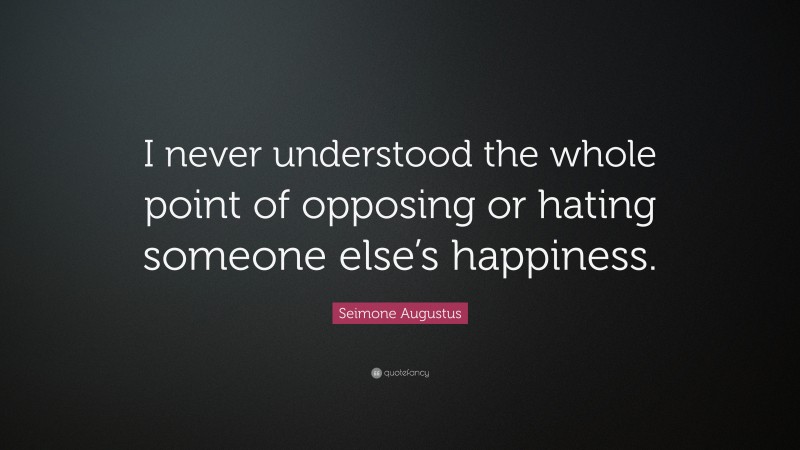 Seimone Augustus Quote: “I never understood the whole point of opposing or hating someone else’s happiness.”