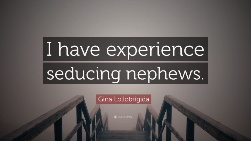 Gina Lollobrigida Quote: “I have experience seducing nephews.”