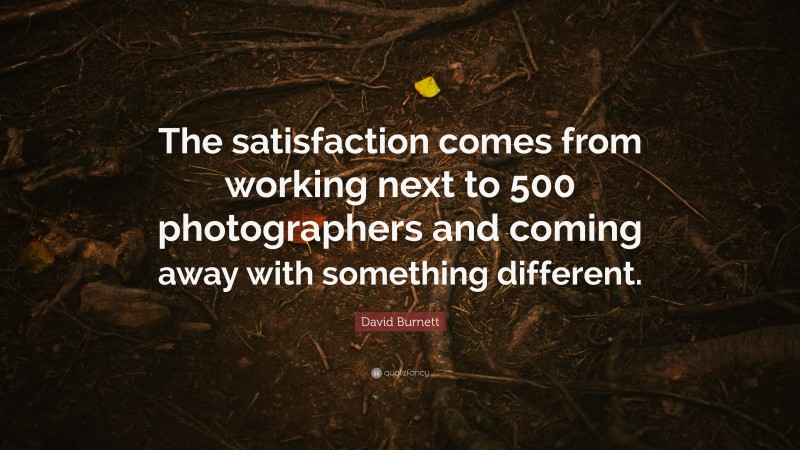 David Burnett Quote: “The satisfaction comes from working next to 500 photographers and coming away with something different.”