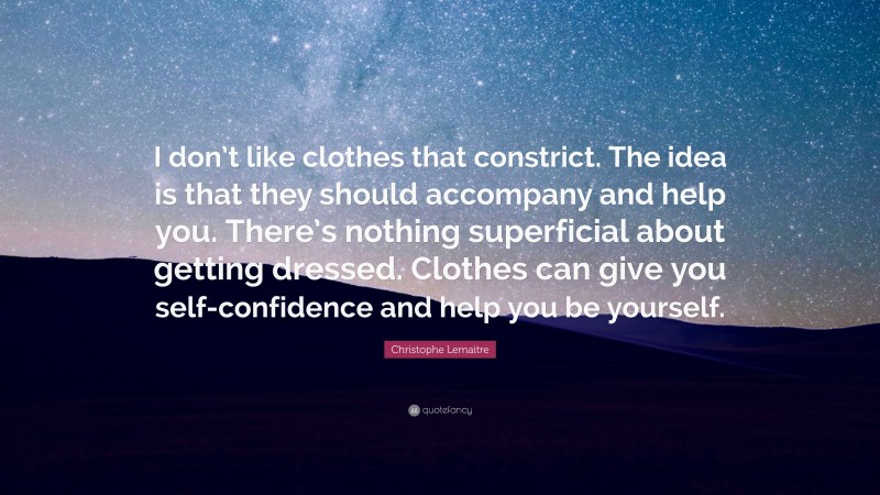 Christophe Lemaitre Quote: “I don’t like clothes that constrict. The idea is that they should accompany and help you. There’s nothing superficial about getting dressed. Clothes can give you self-confidence and help you be yourself.”