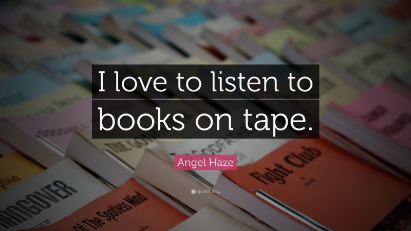 Angel Haze Quote: “I love to listen to books on tape.”