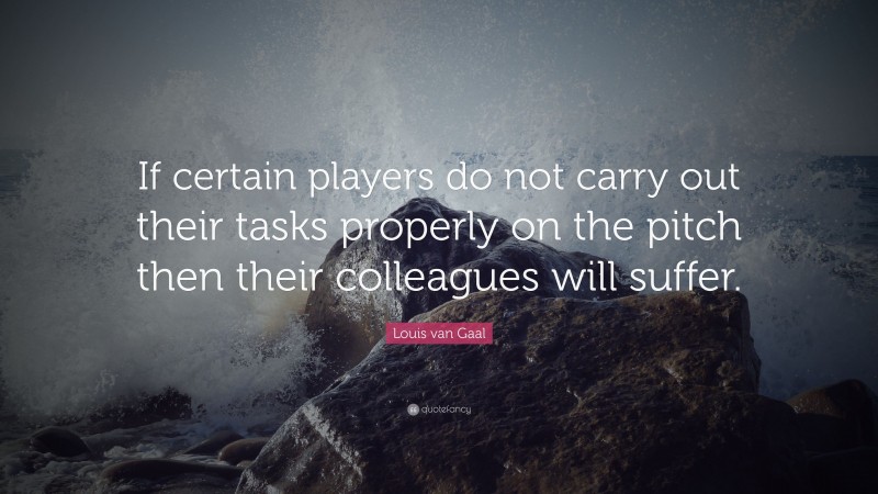 Louis van Gaal Quote: “If certain players do not carry out their tasks properly on the pitch then their colleagues will suffer.”