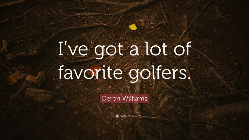 Deron Williams Quote: “I’ve got a lot of favorite golfers.”