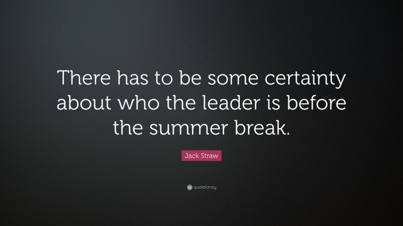 Jack Straw Quote: “There has to be some certainty about who the leader is before the summer break.”