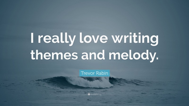 Trevor Rabin Quote: “I really love writing themes and melody.”
