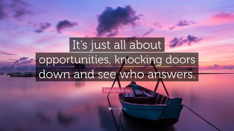 Denny Hamlin Quote: “It’s just all about opportunities, knocking doors down and see who answers.”