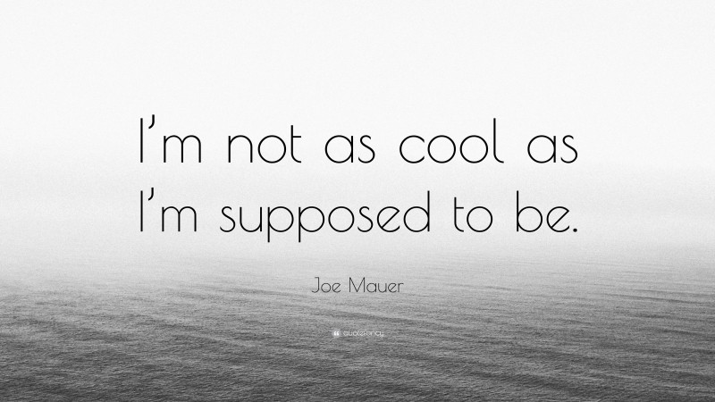 Joe Mauer Quote: “I’m not as cool as I’m supposed to be.”
