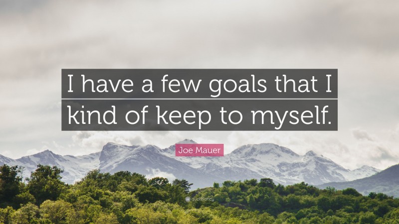 Joe Mauer Quote: “I have a few goals that I kind of keep to myself.”