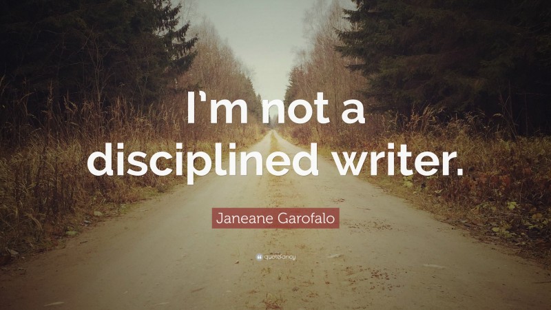 Janeane Garofalo Quote: “I’m not a disciplined writer.”