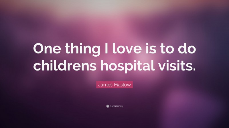 James Maslow Quote: “One thing I love is to do childrens hospital visits.”